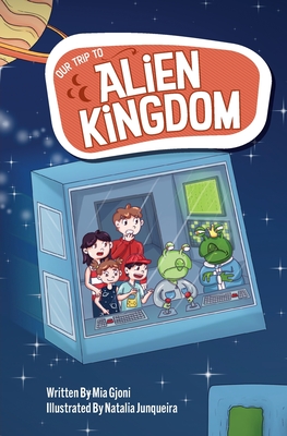 Our Trip to Alien Kingdom By Mia Gjoni, Natalia Junqueira (Illustrator) Cover Image