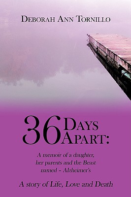 36 Days Apart: A Memoir of a Daughter, Her Parents and the Beast Named - Alzheimer's: A Story of Life, Love and Death By Deborah Ann Tornillo, Deborah Ann Tornillo Cover Image