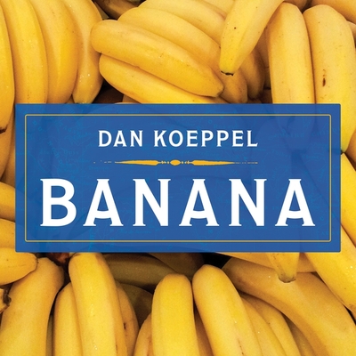 Banana: The Fate of the Fruit That Changed the World By Dan Koeppel, Paul Woodson (Read by) Cover Image