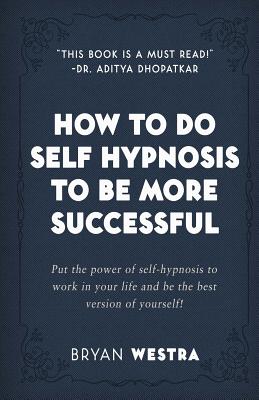 How To Do Self Hypnosis To Be More Successful By Bryan Westra Cover Image