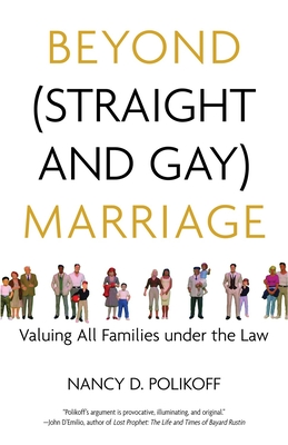 Beyond (Straight and Gay) Marriage: Valuing All Families under the Law (Queer Ideas/Queer Action #3)