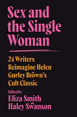 Sex and the Single Woman: 24 Writers Reimagine Helen Gurley Brown's Cult Classic By Eliza Smith, Haley Swanson Cover Image