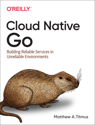 Cloud Native Go: Building Reliable Services in Unreliable Environments Cover Image