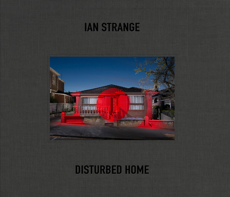Ian Strange: Disturbed Home By Ian Strange (Artist), Britt Salvesen (Editor), Kevin Moore (Editor) Cover Image