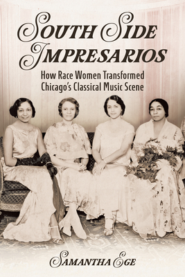 South Side Impresarios: How Race Women Transformed Chicago's Classical Music Scene (Music in American Life)