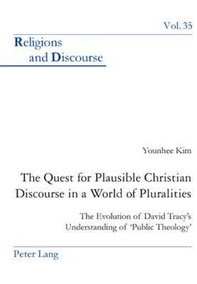 The Quest for Plausible Christian Discourse in a World of Pluralities: The Evolution of David Tracy's Understanding of 'Public Theology' (Religions and Discourse #35) By James M. M. Francis (Editor), Younhee Kim Cover Image