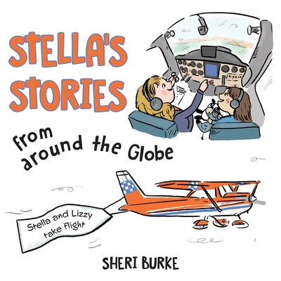 Stella's Stories from around the Globe: Stella and Lizzy take flight By Sheri Burke, Elizabeth Murphy (Editor) Cover Image
