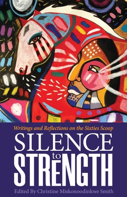 Silence to Strength: Writings and Reflections on the 60s Scoop By Christine Smith (Editor) Cover Image