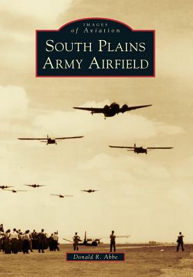 South Plains Army Airfield (Images of Aviation) By Donald R. Abbe Cover Image