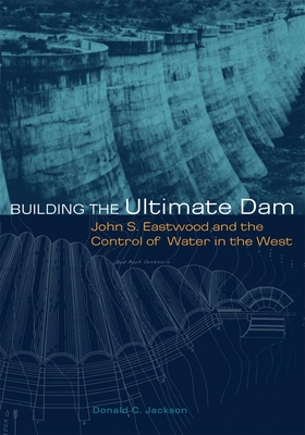 Building the Ultimate Dam: John S. Eastwood and the Control of Water in the West Cover Image