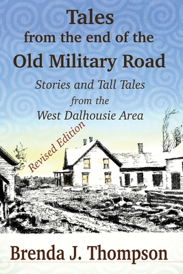 Tales from the End of the Old Military Road: stories and tall tales from the West Dalhousie area Cover Image