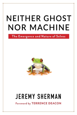 Neither Ghost Nor Machine: The Emergence and Nature of Selves Cover Image
