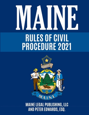 Maine Rules of Civil Procedure 2021: Complete Rules as Revised through December 16, 2020 By Peter Edwards Esq, Maine Legal Publishing Cover Image