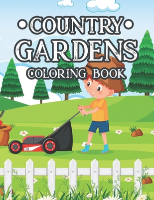 Country Gardens Coloring Book: Coloring Activity Book for Adults of Plants, Flowers, and More, Calming Gardening Designs and Illustrations to Color