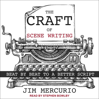The Craft of Scene Writing: Beat by Beat to a Better Script By Jim Mercurio, Stephen Bowlby (Read by) Cover Image