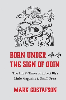 Born Under the Sign of Odin: The Life & Times of Robert Bly's Little Magazine & Small Press Cover Image