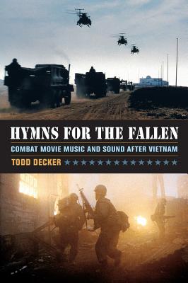 Hymns for the Fallen: Combat Movie Music and Sound after Vietnam By Todd Decker Cover Image