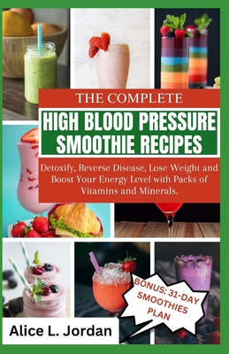 The Complete High Blood Pressure Smoothie Recipes for Seniors: Detoxify,  Reverse Disease, Lose Weight and Boost Your Energy Level with Packs of  Vitami (Paperback)