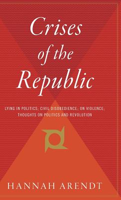 Crises Of The Republic: Lying in Politics; Civil Disobedience; On Violence; Thoughts on Politics and Revolution By Hannah Arendt Cover Image
