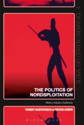 The Politics of Nordsploitation: History, Industry, Audiences (Global Exploitation Cinemas)