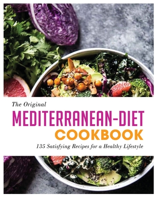 The Original Mediterranean-Diet Cookbook: 135 Satisfying Recipes for a Healthy Lifestyle By Sarah Walker Cover Image