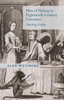 Men of Feeling in Eighteenth-Century Literature: Touching Fiction By A. Wetmore Cover Image