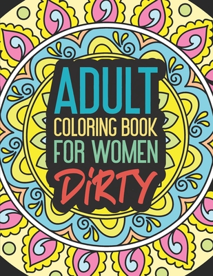 Adult Coloring Book for Women Dirty: Stress Relief Gift Funny Prank  Christmas Hobby Craft Swear Word Cuss Color Calm The Fuk Down Friends  Stoner Men F (Paperback)