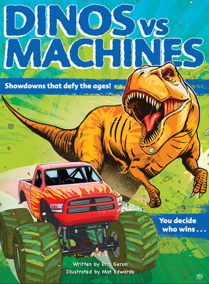Dinos vs. Machines: Showdowns that defy the ages! You decide who wins... By Eric Geron, Mat Edwards (Illustrator) Cover Image