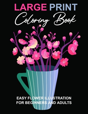 Large Print Coloring Book: Easy Flower Illustration for Beginners and Adults, Coloring Book For Adults (The Stress Relieving Adult Coloring Pages By Sumu Coloring Book Cover Image