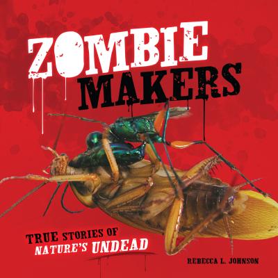 Zombie Makers: True Stories of Nature's Undead (Junior Library Guild Selection)