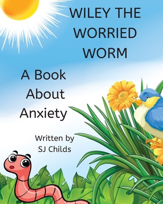 Wiley The Worried Worm: A Book About Anxiety (Healthy Minds Create Healthy Futures #6)