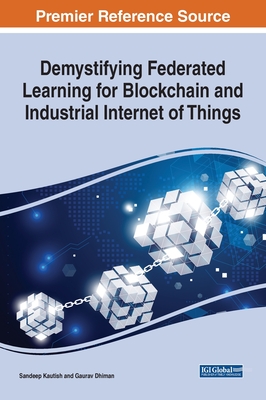 Demystifying Federated Learning for Blockchain and Industrial Internet of Things By Sandeep Kautish (Editor), Gaurav Dhiman (Editor) Cover Image