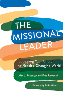 The Missional Leader: Equipping Your Church to Reach a Changing World By Alan J. Roxburgh, Fred Romanuk, Eddie Gibbs (Foreword by) Cover Image