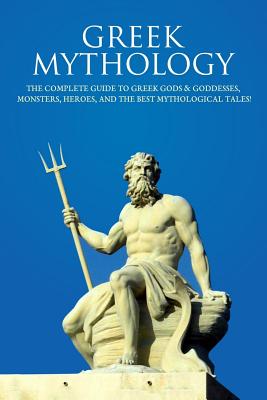 Greek Mythology: The Complete Guide to Greek Gods & Goddesses, Monsters, Heroes, and the Best Mythological Tales! By Peter Komak Cover Image