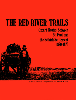 Red River Trails 1820-1871: Oxcart Routes Between St Paul & The Selkirk Settlement 1820-1870 By Rhoda Gilman Cover Image