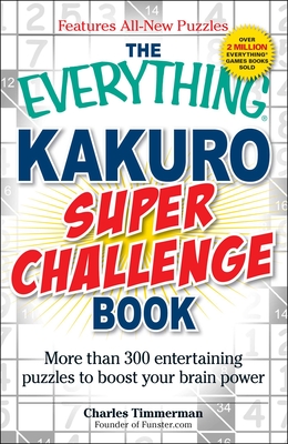 The Everything Kakuro Super Challenge Book: More than 300 entertaining puzzles to boost your brain power (Everything® Series) By Charles Timmerman Cover Image