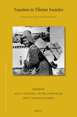Taxation in Tibetan Societies: Rules, Practices and Discourses (Brill's Tibetan Studies Library #53) By Alice Travers (Editor), Peter Schwieger (Editor), Charles Ramble (Editor) Cover Image