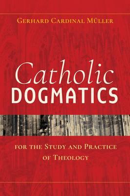 Catholic Dogmatics for the Study and Practice of Theology By Gerhard Ludwig Müller Cover Image