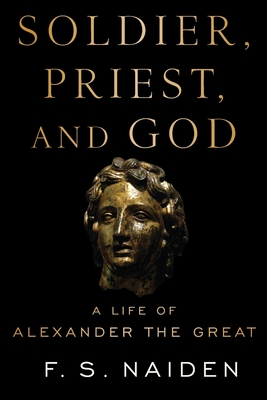 Soldier, Priest, and God: A Life of Alexander the Great Cover Image
