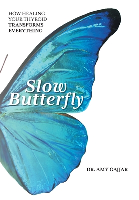 Slow Butterfly: How Healing Your Thyroid Transforms Everything By Amy Gajjar Cover Image