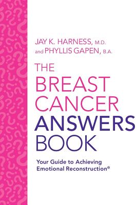 The Breast Cancer Answers Book: Your Guide to Achieving Emotional Reconstruction(R) By Jay K. Harness, Phyllis Gapen Cover Image