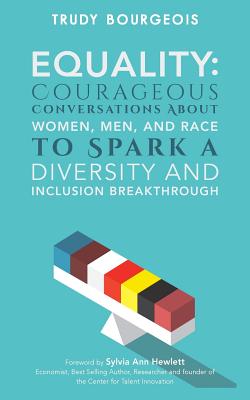 Equality: Courageous Conversations About Women, Men, and Race to Spark a Diversity and Inclusion Breakthrough By Trudy Bourgeois Cover Image