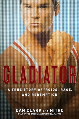 Gladiator: A True Story of 'Roids, Rage, and Redemption By Dan Clark Cover Image