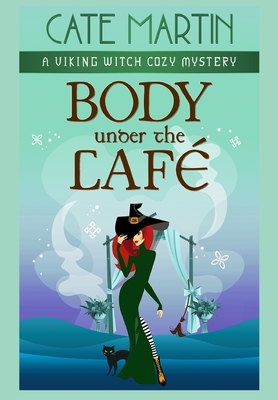Body Under the Café: A Viking Witch Cozy Mystery By Cate Martin Cover Image