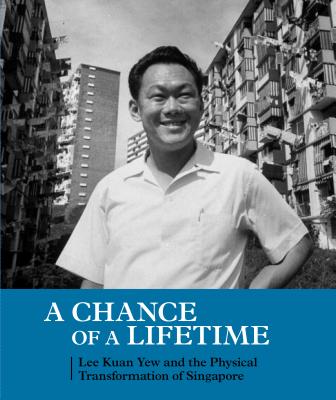 A Chance of a Lifetime: Lee Kuan Yew and the Physical Transformation of Singapore Cover Image