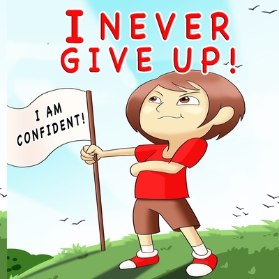 I Never Give Up: A Children's Book About Positivity, Can-Do Attitude And Self-Confidence To Strengthen Kids's Emotional And Social Well By Giabee Creations Cover Image