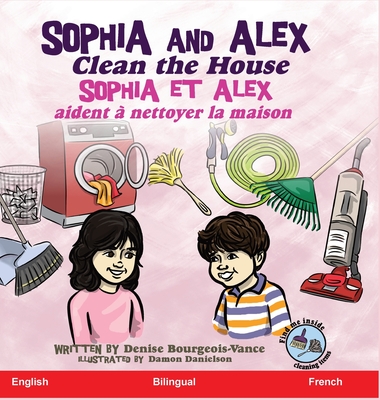 Sophia and Alex Clean the House: Sophia et Alex aident à nettoyer la maison By Denise Bourgeois-Vance, Damon Danielson (Illustrator) Cover Image