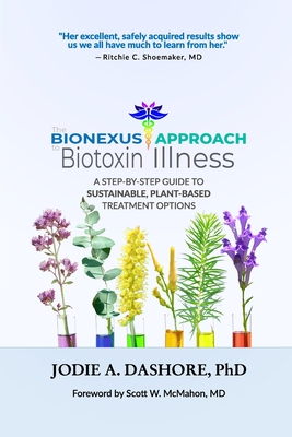 The BioNexus Approach to Biotoxin Illness: A step-by-step guide to sustainable, plant-based treatment options By Jodie A. Dashore Cover Image