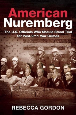 American Nuremberg: The U.S. Officials Who Should Stand Trial for Post-9/11 War Crimes Cover Image