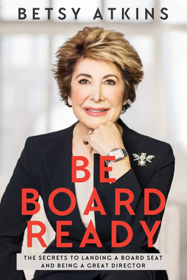 Be Board Ready: The Secrets to Landing a Board Seat and Being a Great Director By Betsy Atkins Cover Image
